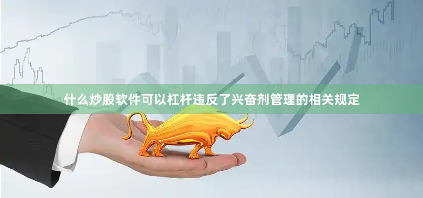 什么炒股软件可以杠杆违反了兴奋剂管理的相关规定
