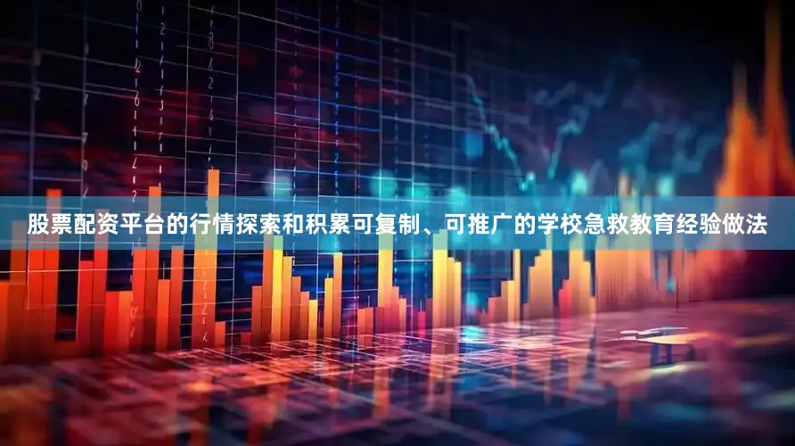 股票配资平台的行情探索和积累可复制、可推广的学校急救教育经验做法