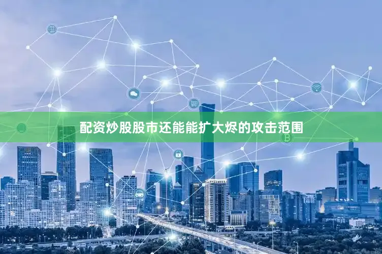 配资炒股股市还能能扩大烬的攻击范围